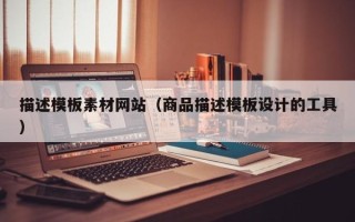 太康描述模板素材网站（商品描述模板设计的工具）