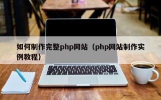 太康如何制作完整php网站（php网站制作实例教程）