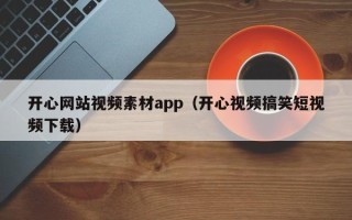 太康开心网站视频素材app（开心视频搞笑短视频下载）