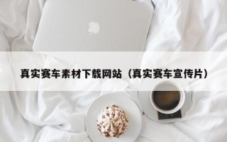 太康真实赛车素材下载网站（真实赛车宣传片）