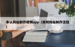 太康承认网站制作视频app（视频网站制作流程）